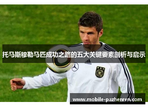 托马斯穆勒马匹成功之路的五大关键要素剖析与启示 托马斯穆勒马匹成功之路的五大关键要素剖析与启示