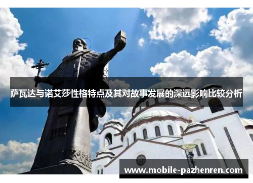 萨瓦达与诺艾莎性格特点及其对故事发展的深远影响比较分析 萨瓦达与诺艾莎性格特点及其对故事发展的深远影响比较分析