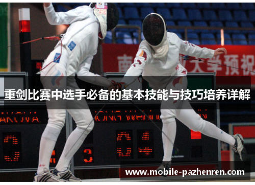 重剑比赛中选手必备的基本技能与技巧培养详解