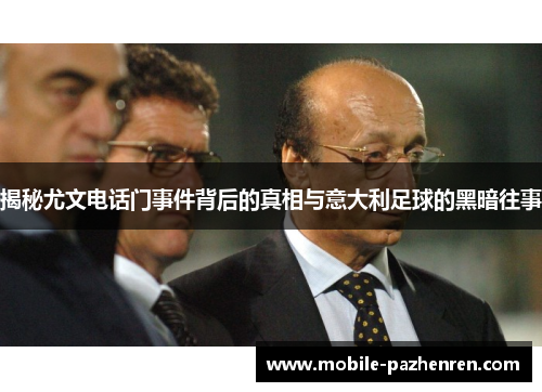 揭秘尤文电话门事件背后的真相与意大利足球的黑暗往事