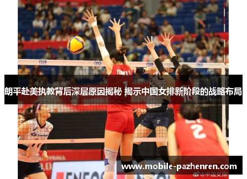朗平赴美执教背后深层原因揭秘 揭示中国女排新阶段的战略布局