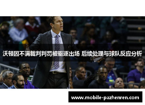 沃顿因不满裁判判罚被驱逐出场 后续处理与球队反应分析