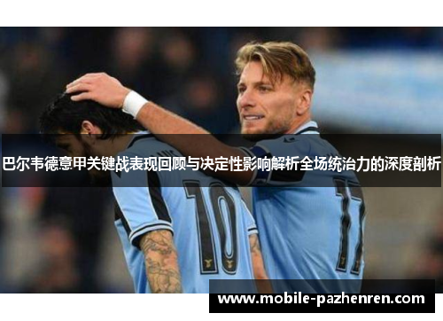 巴尔韦德意甲关键战表现回顾与决定性影响解析全场统治力的深度剖析 巴尔韦德意甲关键战表现回顾与决定性影响解析全场统治力的深度剖析