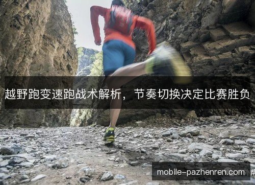 越野跑变速跑战术解析，节奏切换决定比赛胜负